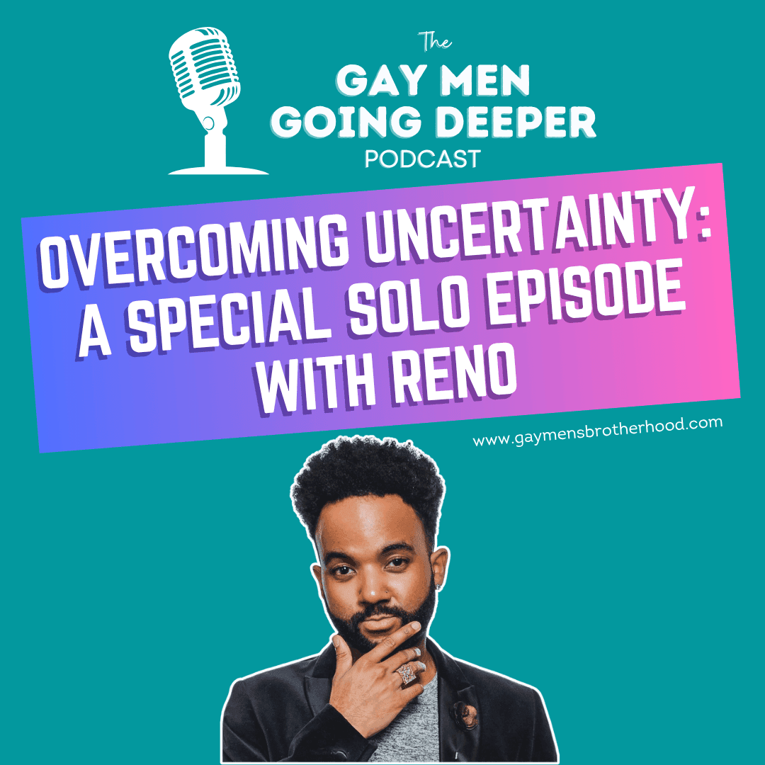 Gay Men Going Deeper episode artwork — Overcoming Uncertainty: A Special Solo Episode with Reno