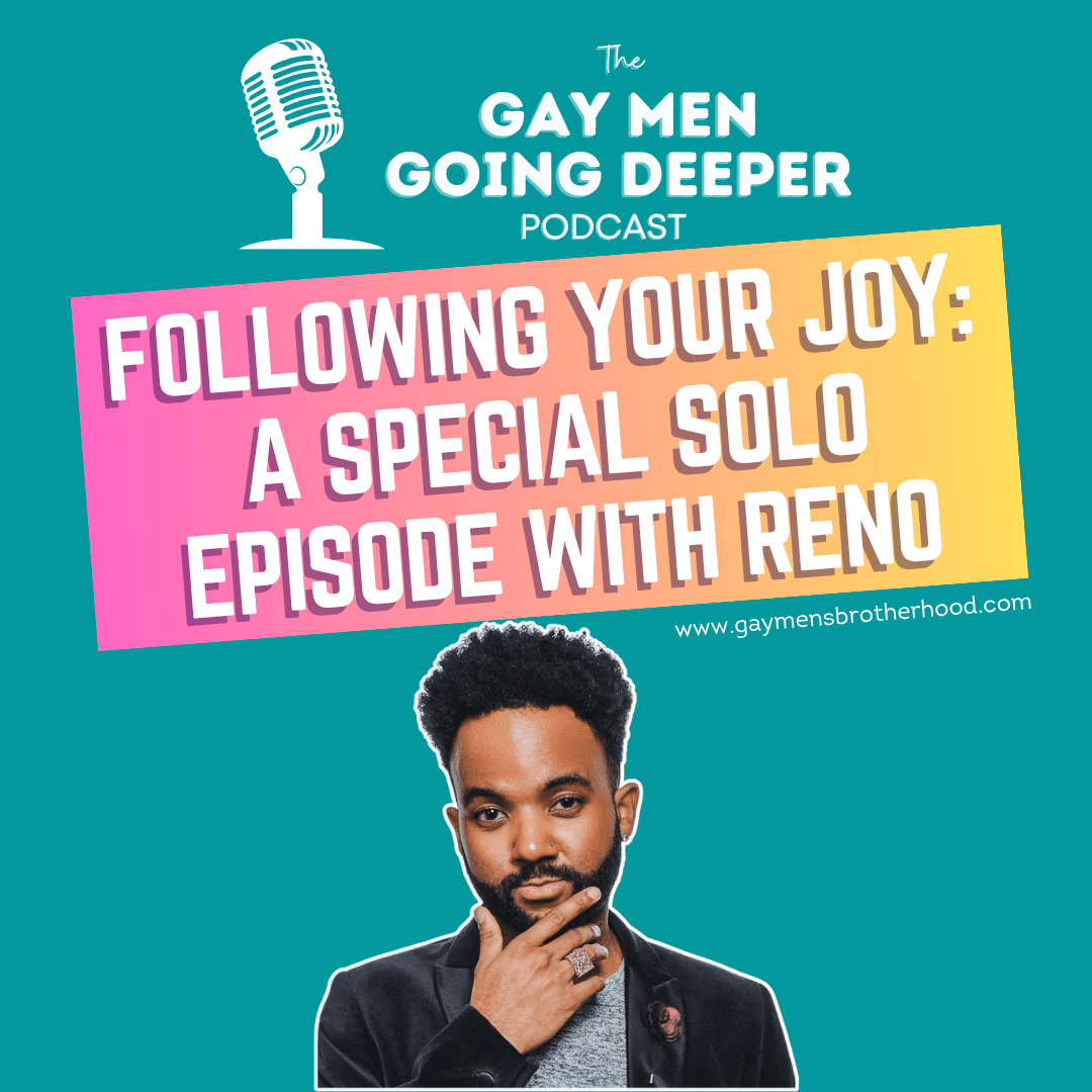 Gay Men Going Deeper episode artwork — Following Your Joy: A Special Solo Episode with Reno